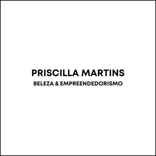 PRISCILLA MARTINS - BELEZA & EMPREENDEDORISMO